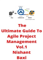 Nishant Baxi - The Ultimate Guide To Agile Project Management Vol.1