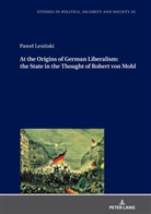 Pawe¿ Lesi¿ski, Pawel Lesinski, Teresa Fazan, Stanislaw Sulowski - At the Origins of German Liberalism: the State in the Thought of Robert von Mohl