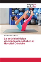Diego Sebastián Caffarena - La actividad física vinculada a la salud en el Hospital Córdoba