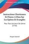 Pasquier Quesnel - Instructions Chretiennes Et Prieres A Dieu Sur Les Epitres Et Evangiles