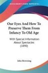 John Browning - Our Eyes And How To Preserve Them From Infancy To Old Age
