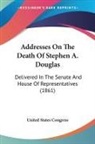 United States Congress - Addresses On The Death Of Stephen A. Douglas