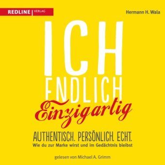 Hermann H Wala, Hermann H. Wala - Ich, endlich einzigartig (Hörbuch) - Authentisch. Persönlich. Echt. Wie du zur Marke wirst und im Gedächtnis bleibst