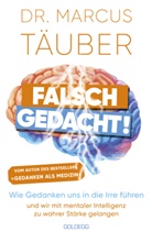 Marcus Täuber, Marcus (Dr.) Täuber - Falsch gedacht. Wie Gedanken uns in die Irre führen - und wir mit mentaler Intelligenz zu wahrer Stärke gelangen. Mentaltraining mit der Erfolgsformel des renommierten Neurobiologen!