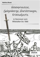 Matthias Blazek - Ein dunkles Kapitel der deutschen Geschichte: Hexenprozesse, Galgenberge, Hinrichtungen, Kriminaljustiz