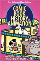 Ryan Dunlavey, Fred Van Lente, Fred Van Lente, Ryan Dunlavey - The Comic Book History of Animation: True Toon Tales of the Most