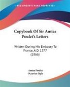 Amias Poulet, Octavius Ogle - Copybook Of Sir Amias Poulet's Letters