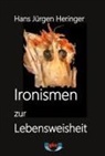 Hans Jürgen Heringer - Ironismen zur Lebensweisheit