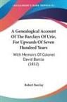 Robert Barclay - A Genealogical Account Of The Barclays Of Urie, For Upwards Of Seven Hundred Years