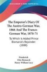 Otto Bismarck, Friederich, Henry William Lucy - The Emperor's Diary Of The Austro-German War, 1866 And The Franco-German War, 1870-71