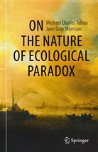 Jane Gray Morrison, Michael Charle Tobias, Michael Charles Tobias - On the Nature of Ecological Paradox