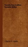 Charles S. Landis - Twenty-Two Caliber Varmint Rifles