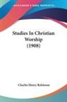 Charles Henry Robinson - Studies In Christian Worship (1908)