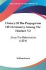 William Brown - History Of The Propagation Of Christianity Among The Heathen V2