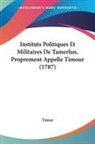 Timur - Instituts Politiques Et Militaires De Tamerlan, Proprement Appelle Timour (1787)