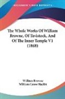 William Browne, William Carew Hazlitt - The Whole Works Of William Browne, Of Tavistock, And Of The Inner Temple V1 (1868)