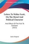 James Simpson - Letters To Walter Scott, On The Moral And Political Character