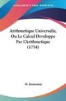M. Josseaume - Arithmetique Universelle, Ou Le Calcul Developpe Par L'Arithmetique (1754)