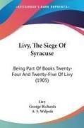 Livy, George Richards, A. S. Walpole - Livy, The Siege Of Syracuse Being Part Of Books Twenty-Four And Twenty-Five Of Livy (1905)