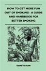 Sidney P. Ram - How to Get More Fun Out of Smoking - A Guide and Handbook for Better Smoking