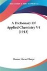 Thomas Edward Thorpe - A Dictionary Of Applied Chemistry V4 (1913)