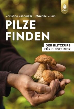 Maurice Gliem, Christine Schneider - Pilze finden - Der Blitzkurs für Einsteiger