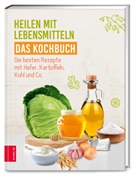 Cora Wetzstein, ZS-Team - Heilen mit Lebensmitteln - Das Kochbuch