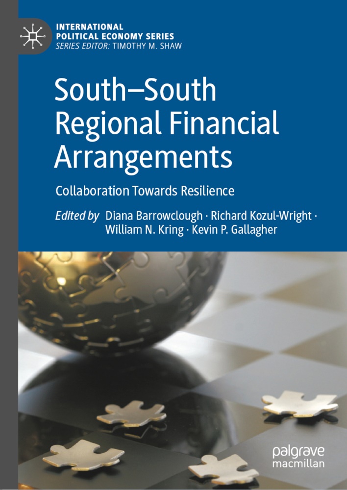 Diana Barrowclough, Kevin P. Gallagher, Richar Kozul-Wright, Richard Kozul-Wright, William Kring, … - South-South Regional Financial Arrangements Collaboration Towards Resilience