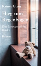 Rainer Gross - Flieg zum Regenbogen