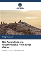 Oleg Guculqk, Oleg Gutsulyak - Die Antarktis ist die ursprüngliche Heimat der Götter