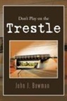 John J. Bowman - Don't Play on the Trestle