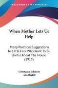 Constance Johnson - When Mother Lets Us Help Many Practical Suggestions To Little Folk Who Want To Be Useful About The House (1915)