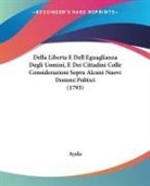 Ayala - Della Liberta E Dell Eguaglianza Degli Uomini, E Dei Cittadini Colle Considerazioni Sopra Alcuni Nuovi Dommi Politici (1793)