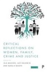 Lucy Baldwin, Lucy (De Montfort University) Baldwin, Natalie Booth, Natalie (Bath Spa University) Booth, Isla Masson, Isla (University of Leicester) Masson - Critical Reflections on Women, Family, Crime and Justice