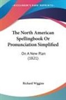 Richard Wiggins - The North American Spellingbook Or Pronunciation Simplified