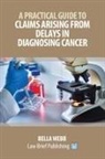 Bella Webb - A Practical Guide to Claims Arising from Delays in Diagnosing Cancer