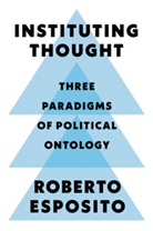 Mark Epstein, Esposito, Roberto Esposito - Instituting Thought - Three Paradigms of Political Ontology