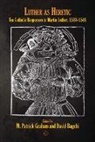 David Bagchi, M. Patrick Graham - Luther as Heretic