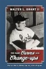 Walter Brant, Walter L. Brant II - Too Many Curves and Change-Ups: Memoirs from a 30-Year Journey to Find Purpose