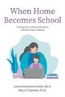 Mary Esposito, Joanne Robertson-Eletto - When Home Becomes School: Teaching Tips for Parents/Caregivers of Prek to Grade 1 Children