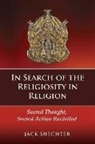 Jack Shechter - In Search of the Religiosity in Religion: Sacred Thought, Sacred Action Revisited