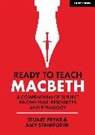 Stuart Pryke, Amy Staniforth - Ready to Teach: Macbeth:A compendium of subject knowledge, resources and pedagogy