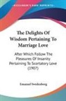 Emanuel Swedenborg - The Delights Of Wisdom Pertaining To Marriage Love