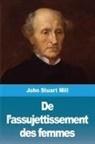 John Stuart Mill - De l'assujettissement des femmes
