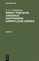 E.T.A. Hoffmann - E. T. A. Hoffmann: Ernst Theodor Amadeus Hoffmanns sämmtliche Werke - Band 11: E. T. A. Hoffmann: Ernst Theodor Amadeus Hoffmanns sämmtliche Werke. Band 11