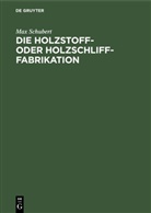 Max Schubert - Die Holzstoff- oder Holzschliff-Fabrikation