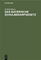 Ludwig Braun - Das Bayerische Schulbedarfgesetz
