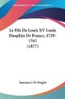 Emmanuel De Broglie - Le Fils De Louis XV Louis Dauphin De France, 1729-1765 (1877)