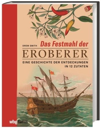 Drew Smith, Andreas Schiffmann, Alan Tepper - Das Festmahl der Eroberer - Eine Geschichte der Entdeckungen in zwölf Zutaten