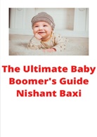 Nishant Baxi - The Ultimate Baby Boomer's Guide